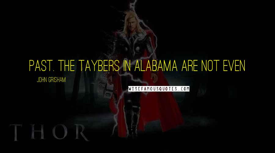 John Grisham Quotes: past. The Taybers in Alabama are not even