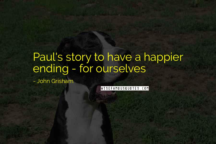 John Grisham Quotes: Paul's story to have a happier ending - for ourselves