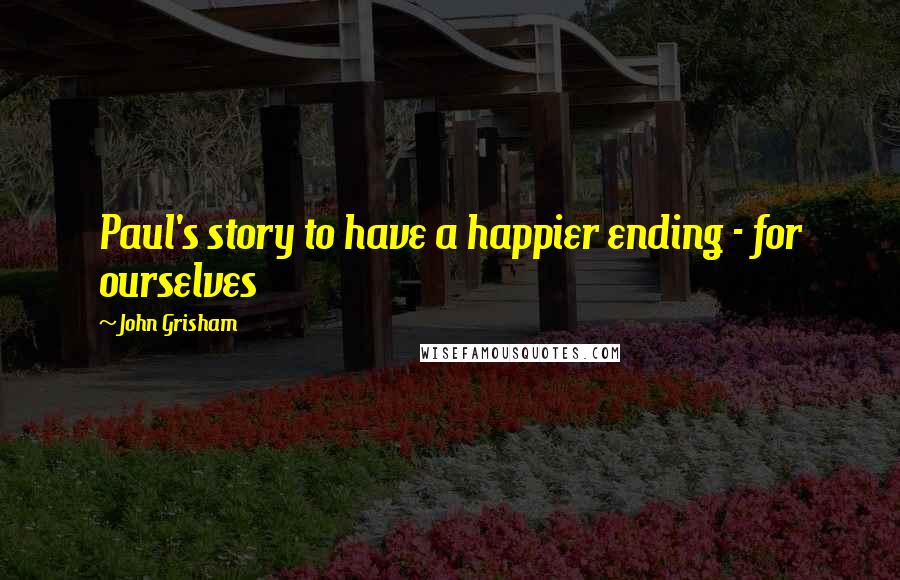 John Grisham Quotes: Paul's story to have a happier ending - for ourselves