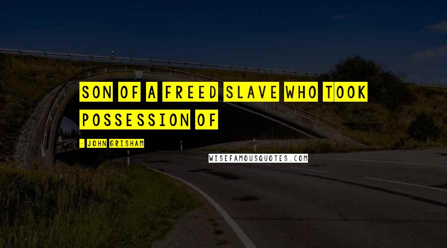 John Grisham Quotes: son of a freed slave who took possession of