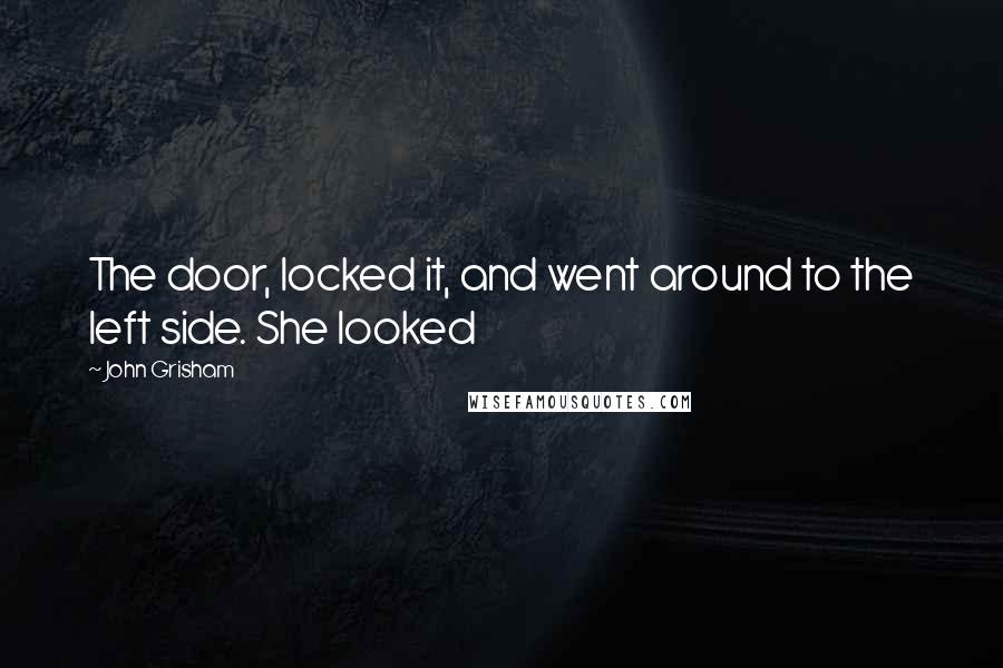 John Grisham Quotes: The door, locked it, and went around to the left side. She looked