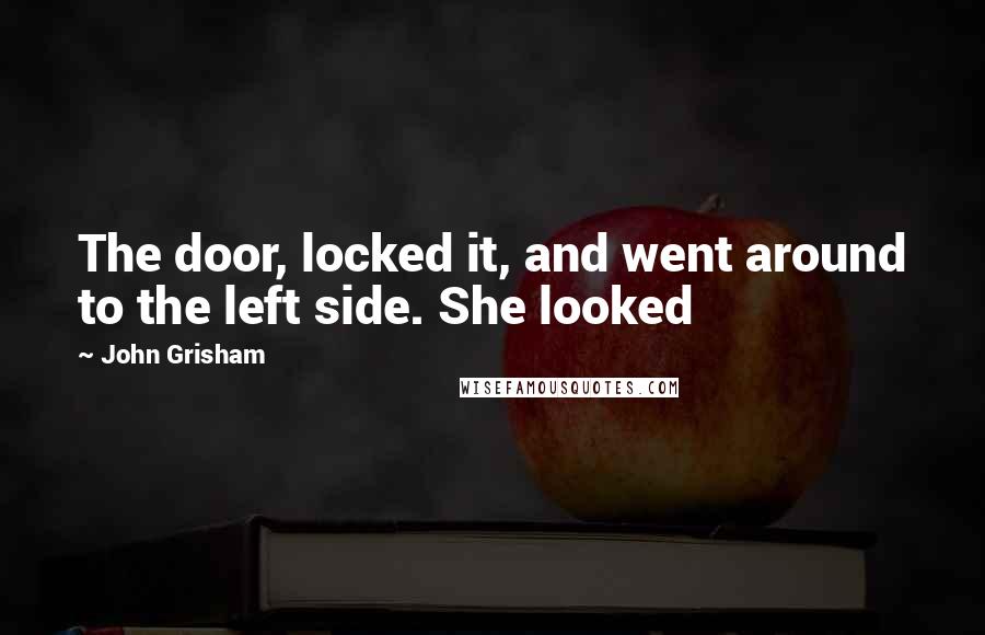 John Grisham Quotes: The door, locked it, and went around to the left side. She looked