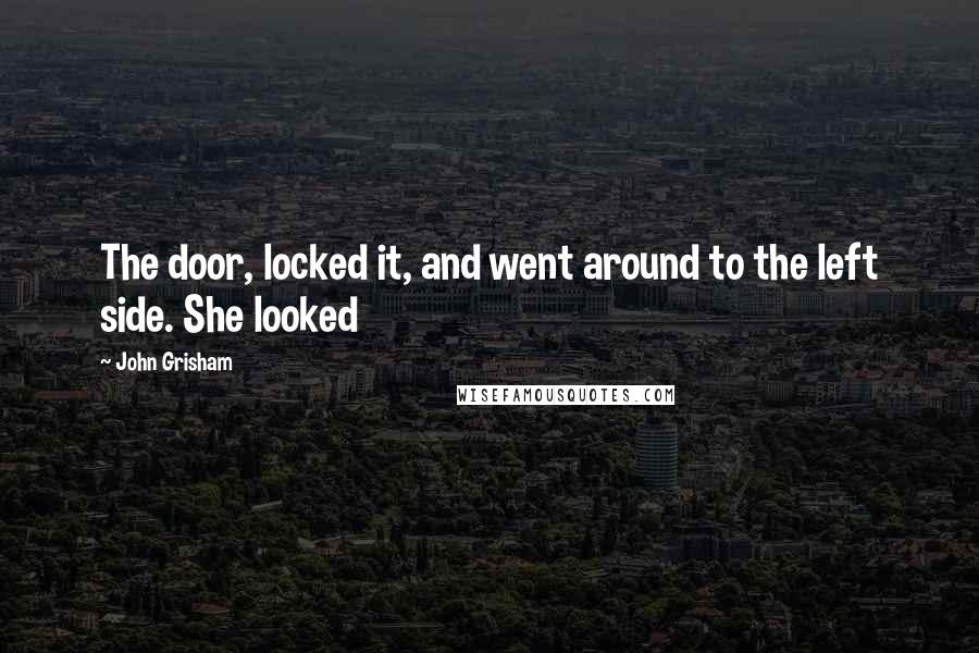 John Grisham Quotes: The door, locked it, and went around to the left side. She looked