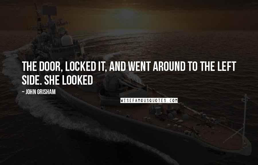 John Grisham Quotes: The door, locked it, and went around to the left side. She looked