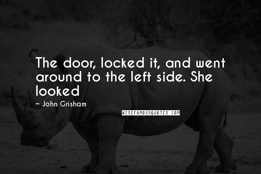 John Grisham Quotes: The door, locked it, and went around to the left side. She looked