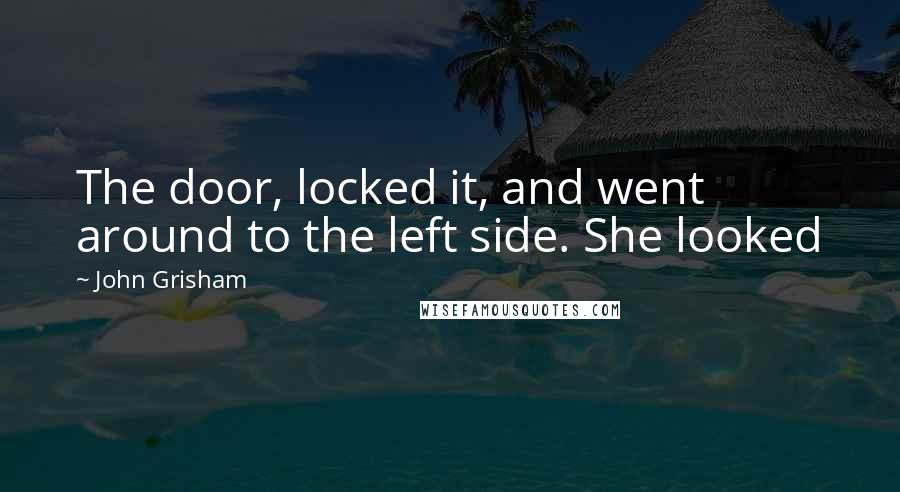 John Grisham Quotes: The door, locked it, and went around to the left side. She looked