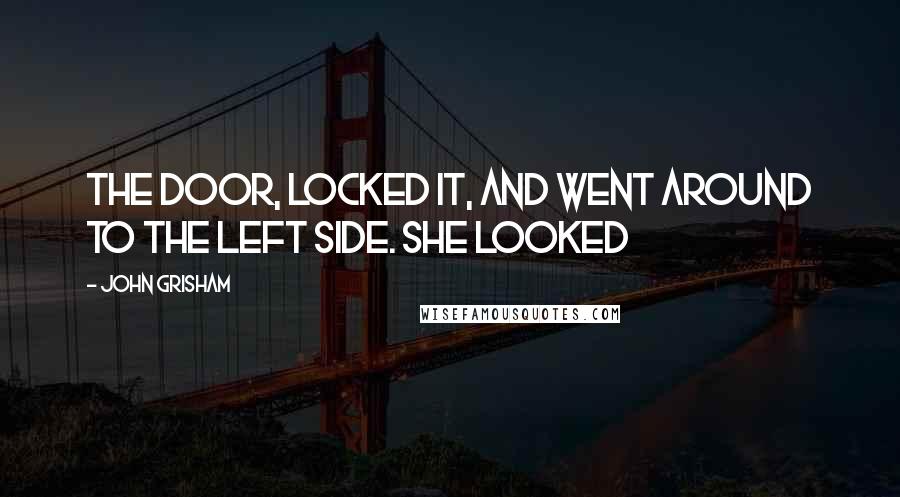 John Grisham Quotes: The door, locked it, and went around to the left side. She looked