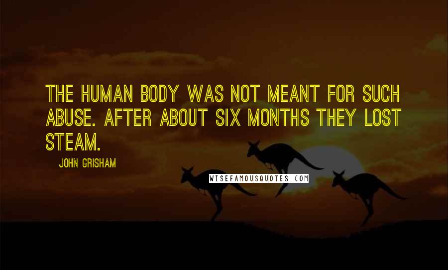 John Grisham Quotes: The human body was not meant for such abuse. After about six months they lost steam.