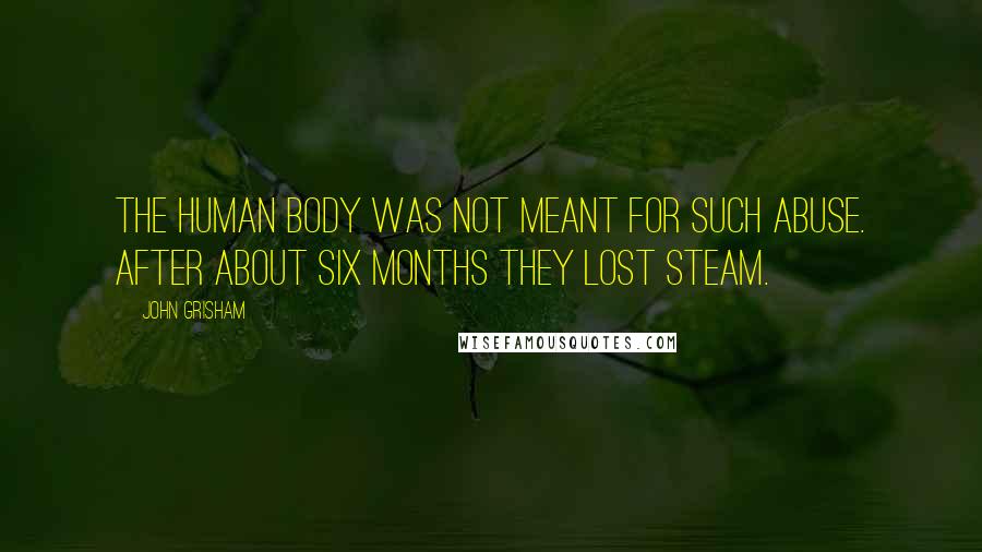 John Grisham Quotes: The human body was not meant for such abuse. After about six months they lost steam.