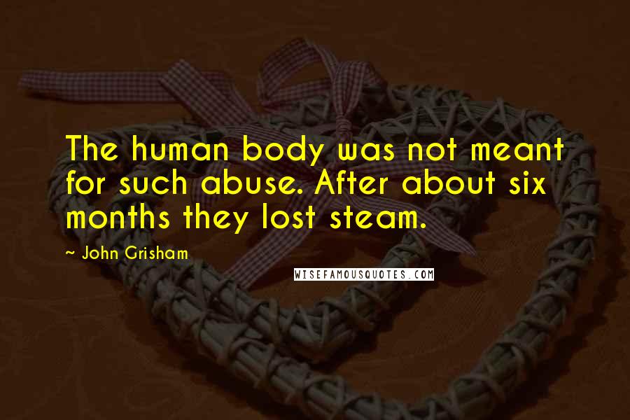 John Grisham Quotes: The human body was not meant for such abuse. After about six months they lost steam.