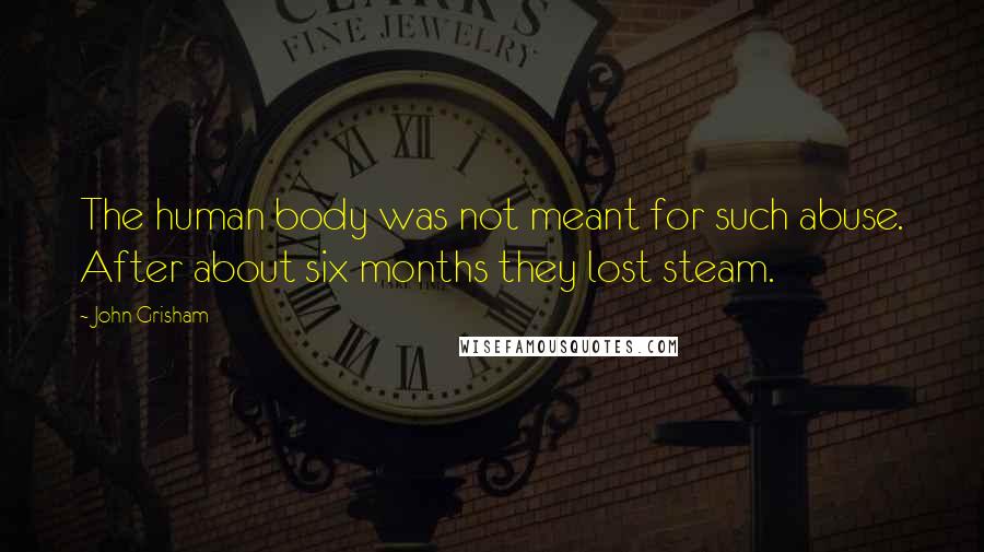 John Grisham Quotes: The human body was not meant for such abuse. After about six months they lost steam.