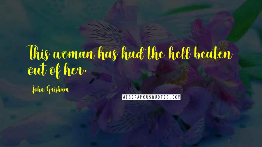 John Grisham Quotes: This woman has had the hell beaten out of her.