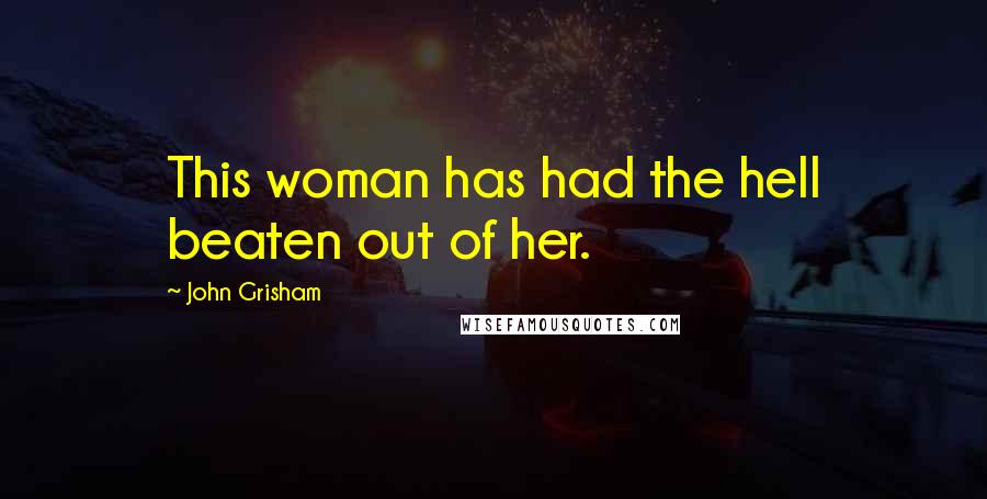 John Grisham Quotes: This woman has had the hell beaten out of her.