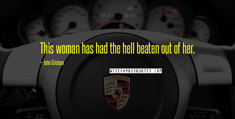 John Grisham Quotes: This woman has had the hell beaten out of her.
