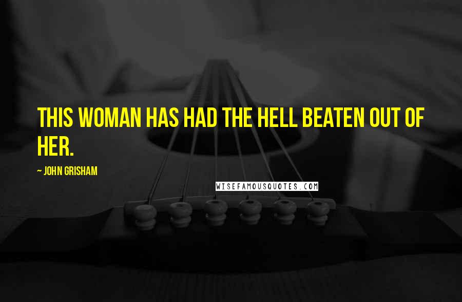 John Grisham Quotes: This woman has had the hell beaten out of her.
