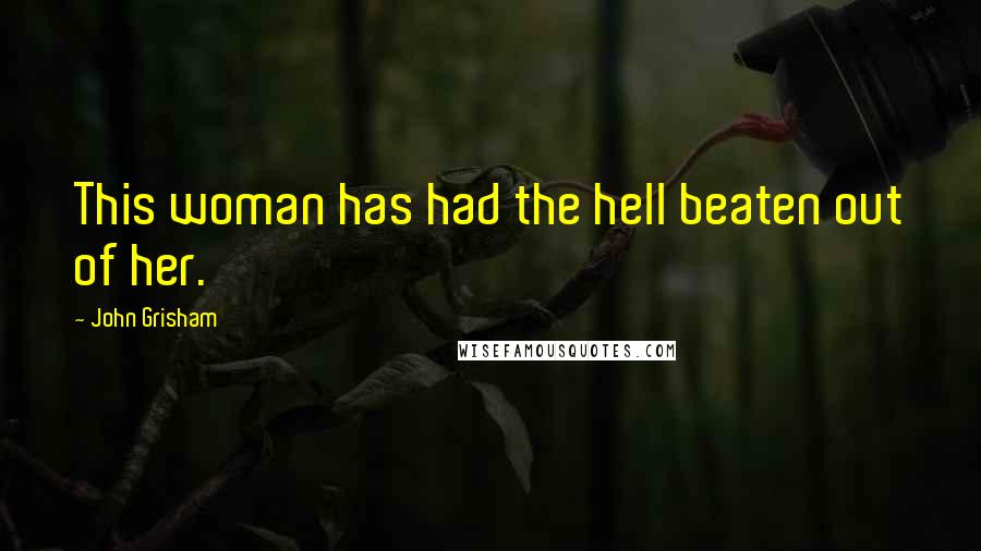 John Grisham Quotes: This woman has had the hell beaten out of her.