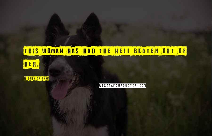 John Grisham Quotes: This woman has had the hell beaten out of her.