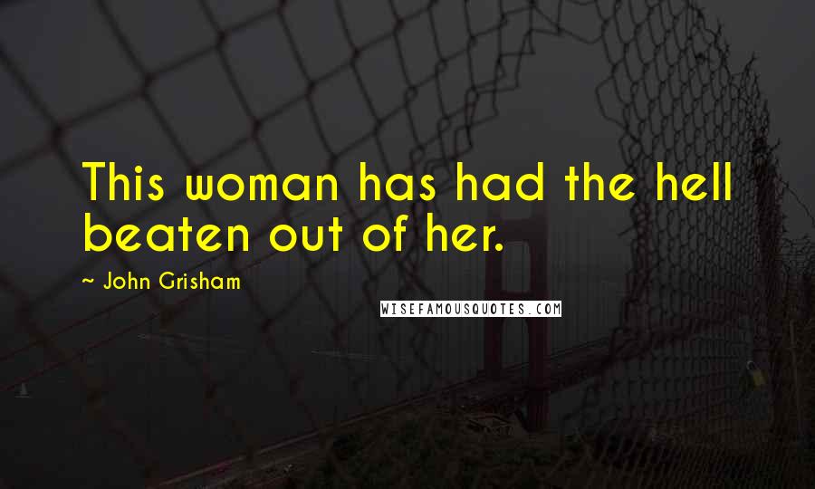 John Grisham Quotes: This woman has had the hell beaten out of her.