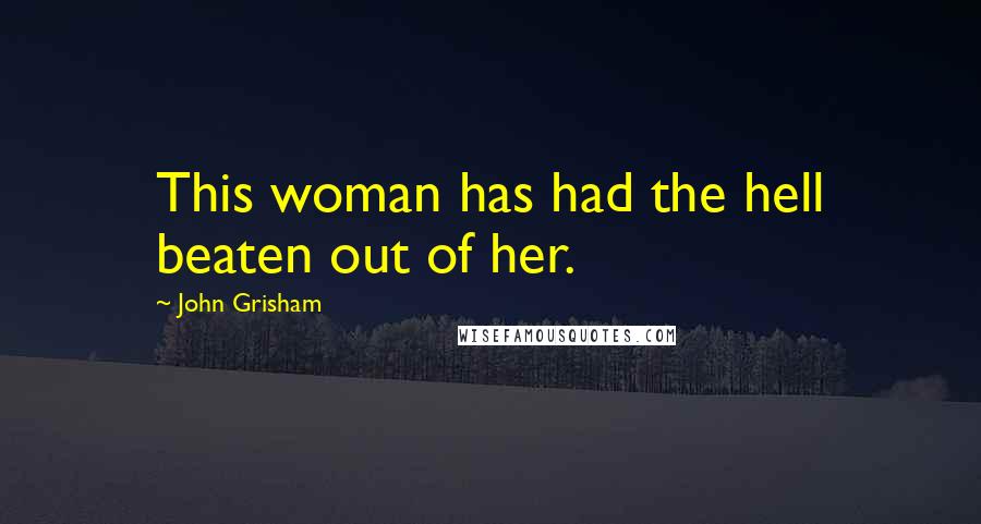 John Grisham Quotes: This woman has had the hell beaten out of her.