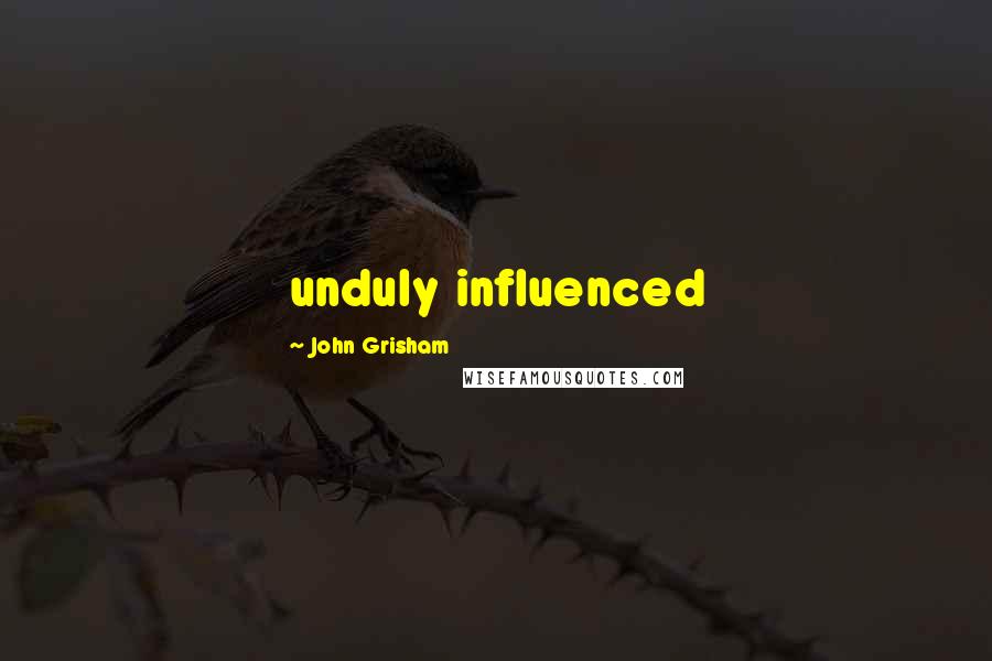 John Grisham Quotes: unduly influenced