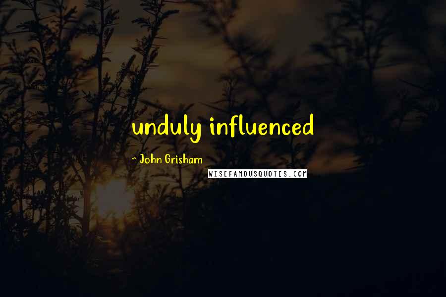 John Grisham Quotes: unduly influenced
