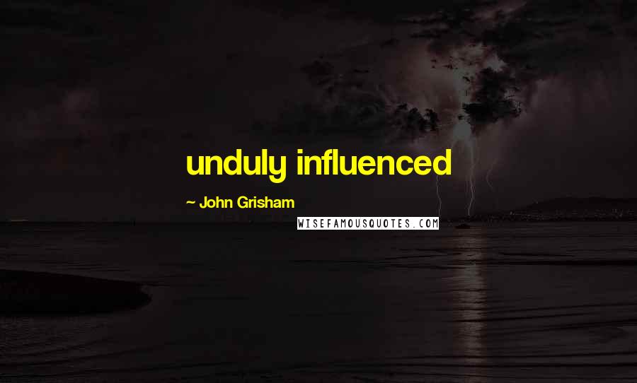 John Grisham Quotes: unduly influenced