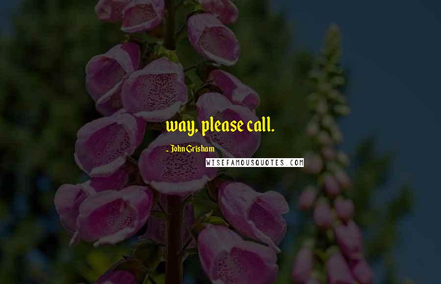 John Grisham Quotes: way, please call.