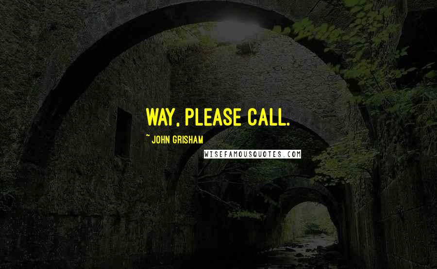 John Grisham Quotes: way, please call.