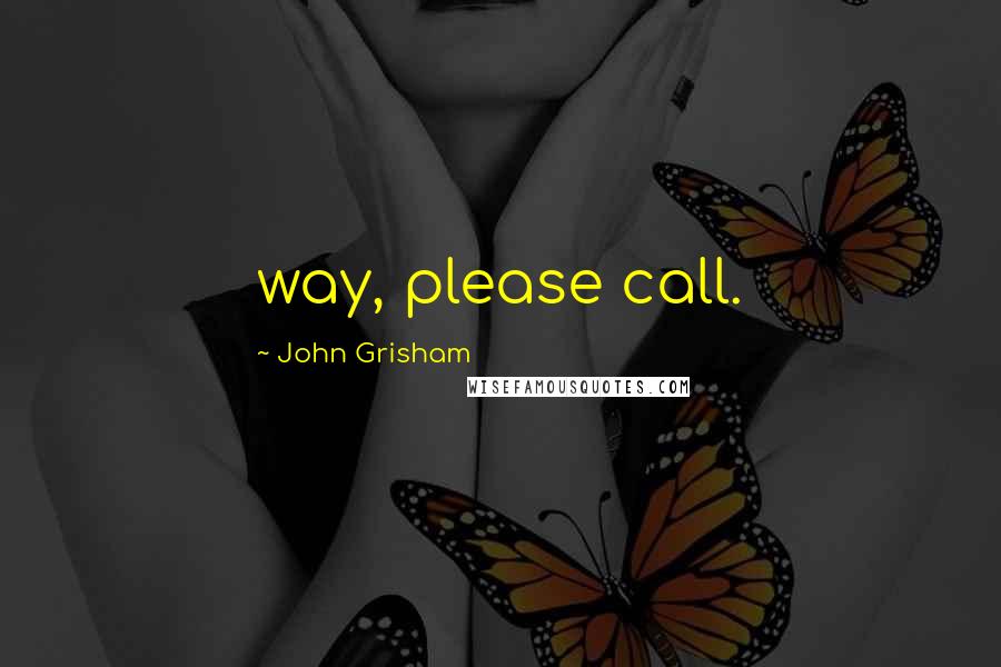 John Grisham Quotes: way, please call.