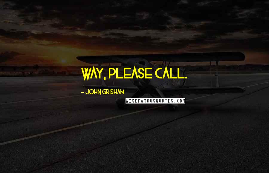 John Grisham Quotes: way, please call.