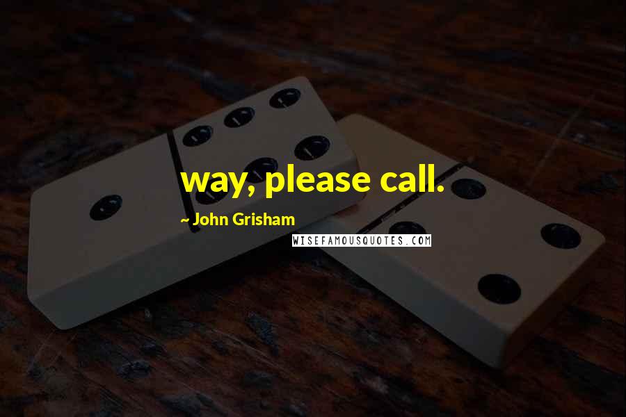 John Grisham Quotes: way, please call.