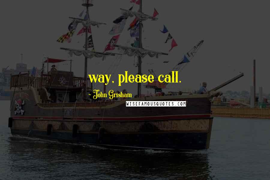 John Grisham Quotes: way, please call.