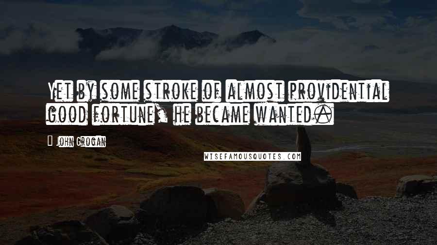 John Grogan Quotes: Yet by some stroke of almost providential good fortune, he became wanted.