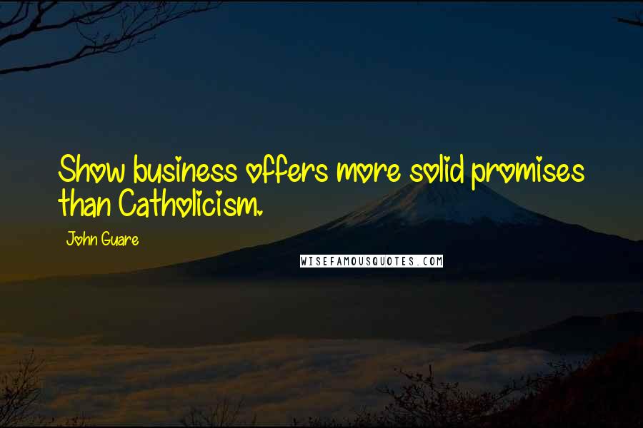 John Guare Quotes: Show business offers more solid promises than Catholicism.
