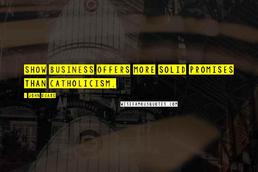 John Guare Quotes: Show business offers more solid promises than Catholicism.