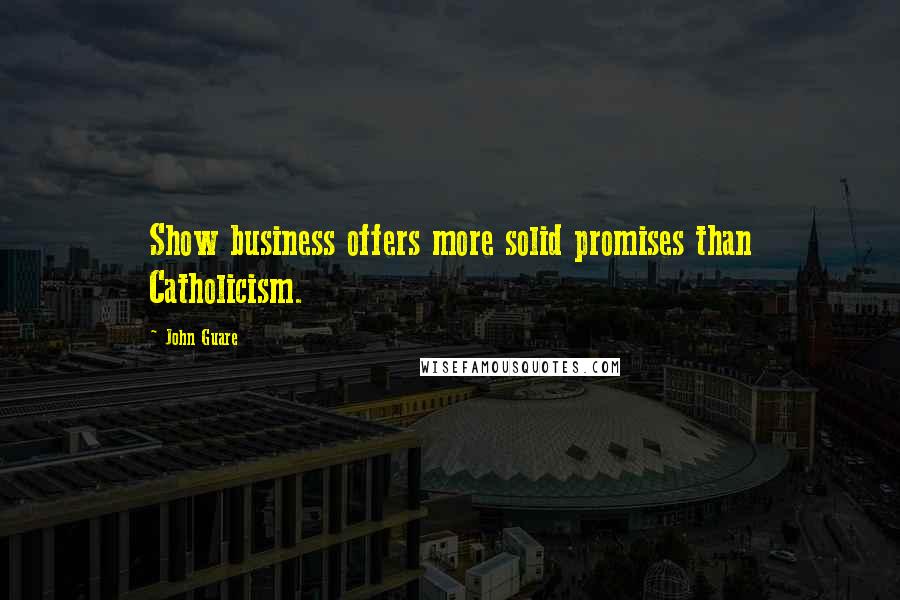 John Guare Quotes: Show business offers more solid promises than Catholicism.