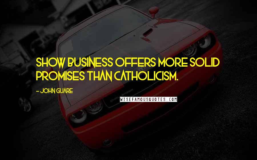 John Guare Quotes: Show business offers more solid promises than Catholicism.