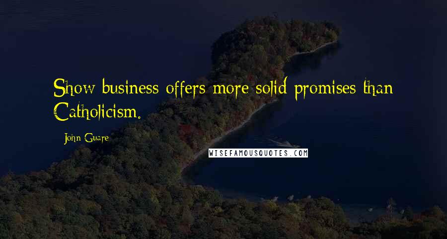 John Guare Quotes: Show business offers more solid promises than Catholicism.