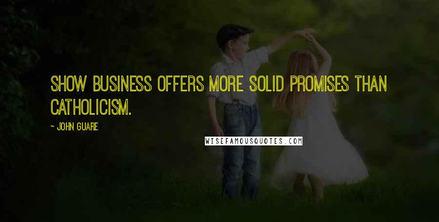 John Guare Quotes: Show business offers more solid promises than Catholicism.