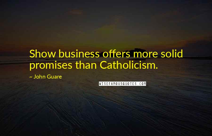 John Guare Quotes: Show business offers more solid promises than Catholicism.