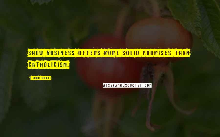 John Guare Quotes: Show business offers more solid promises than Catholicism.