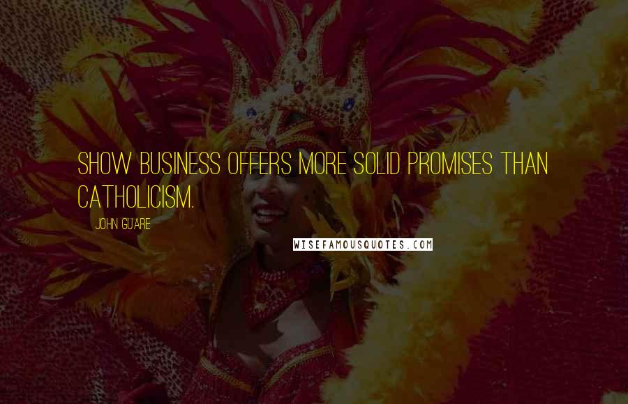 John Guare Quotes: Show business offers more solid promises than Catholicism.