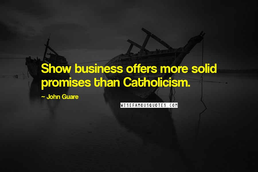 John Guare Quotes: Show business offers more solid promises than Catholicism.