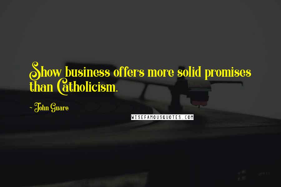 John Guare Quotes: Show business offers more solid promises than Catholicism.