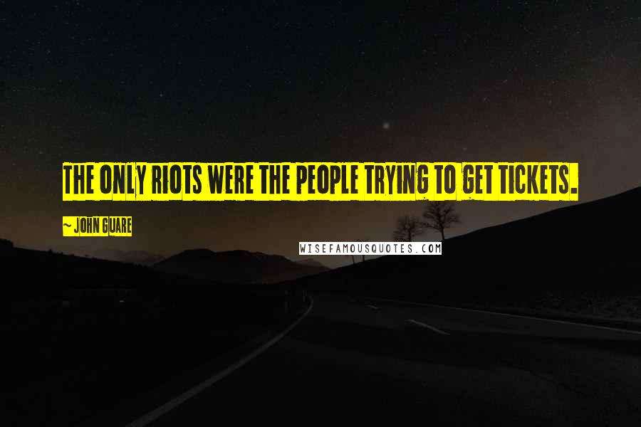 John Guare Quotes: The only riots were the people trying to get tickets.