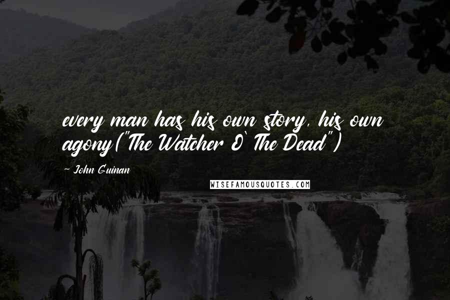 John Guinan Quotes: every man has his own story, his own agony("The Watcher O' The Dead")