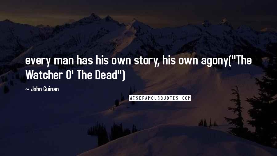 John Guinan Quotes: every man has his own story, his own agony("The Watcher O' The Dead")