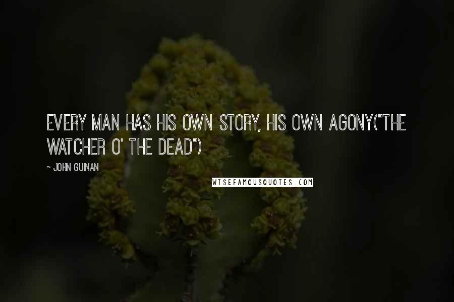 John Guinan Quotes: every man has his own story, his own agony("The Watcher O' The Dead")