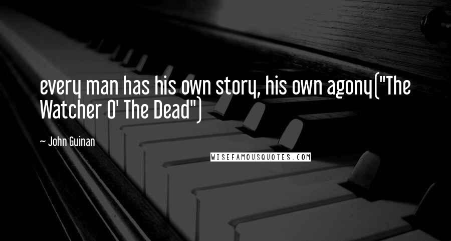 John Guinan Quotes: every man has his own story, his own agony("The Watcher O' The Dead")