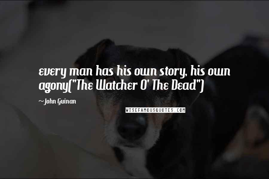 John Guinan Quotes: every man has his own story, his own agony("The Watcher O' The Dead")